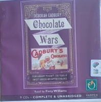 Chocolate Wars - From Cadbury to Kraft: 200 Years of Sweet Success and Bitter Rivalries written by Deborah Cadbury performed by Finty Williams on Audio CD (Unabridged)